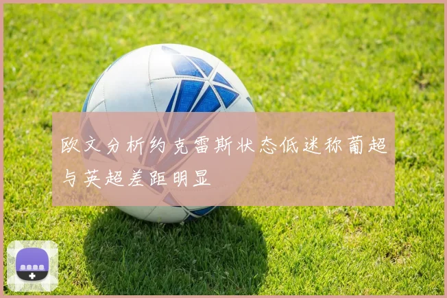 欧文分析约克雷斯状态低迷称葡超与英超差距明显