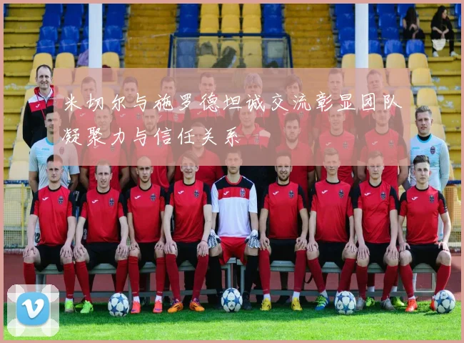 米切尔与施罗德坦诚交流彰显团队凝聚力与信任关系